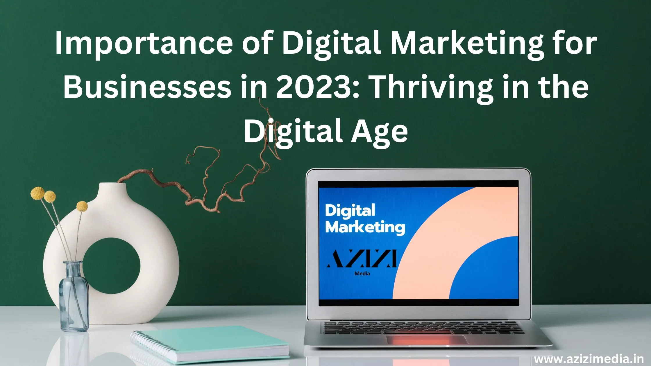 Importance of Digital Marketing for Businesses in 2023: Thriving in the Digital Age